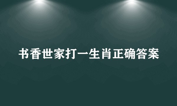 书香世家打一生肖正确答案