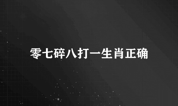 零七碎八打一生肖正确