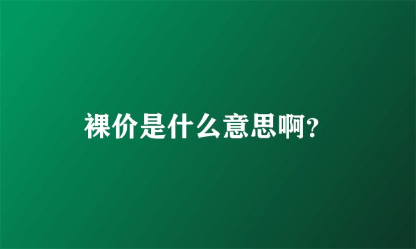 裸价是什么意思啊？
