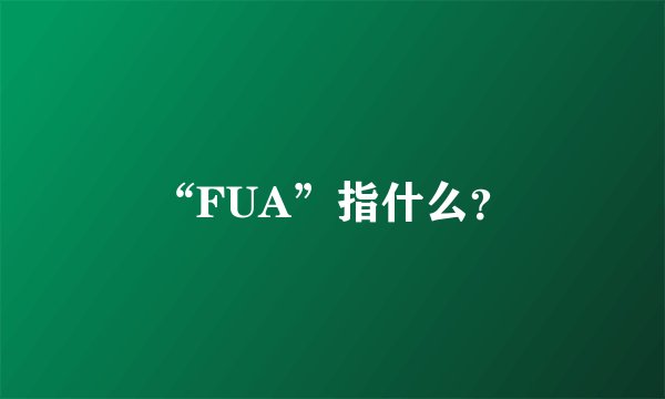“FUA”指什么？
