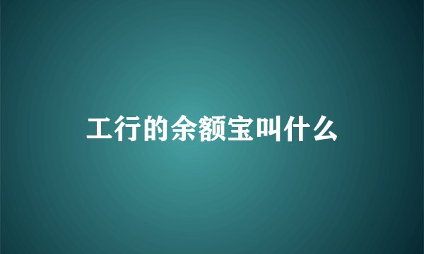 工行的余额宝叫什么