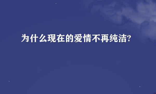 为什么现在的爱情不再纯洁?