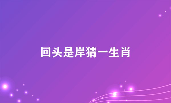 回头是岸猜一生肖