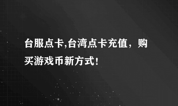 台服点卡,台湾点卡充值，购买游戏币新方式！