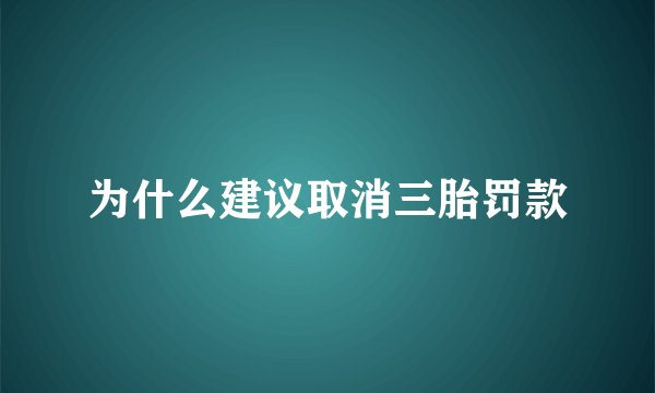 为什么建议取消三胎罚款