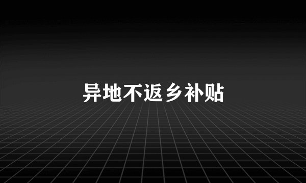 异地不返乡补贴