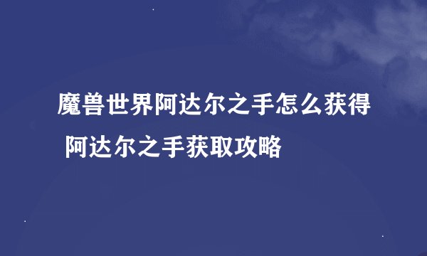 魔兽世界阿达尔之手怎么获得 阿达尔之手获取攻略