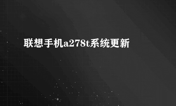 联想手机a278t系统更新