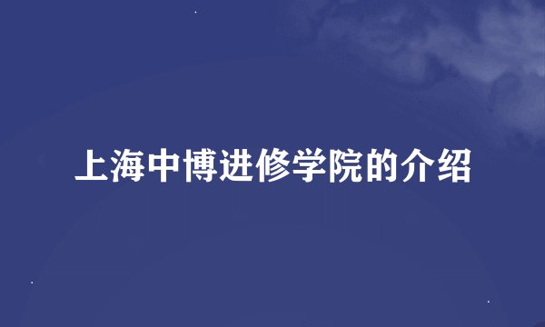 上海中博进修学院的介绍