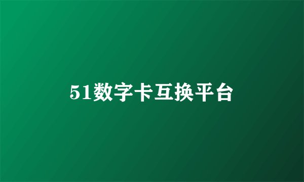 51数字卡互换平台