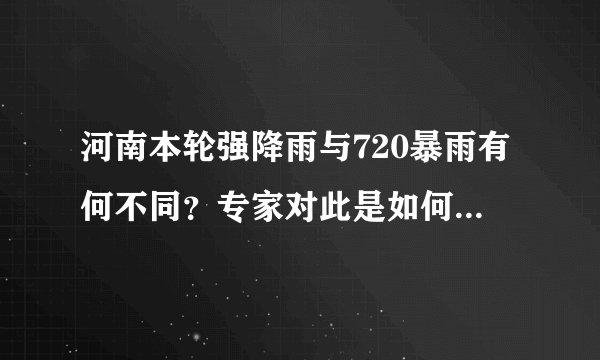 河南本轮强降雨与720暴雨有何不同？专家对此是如何解读的？