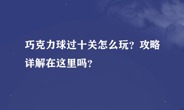 巧克力球过十关怎么玩？攻略详解在这里吗？