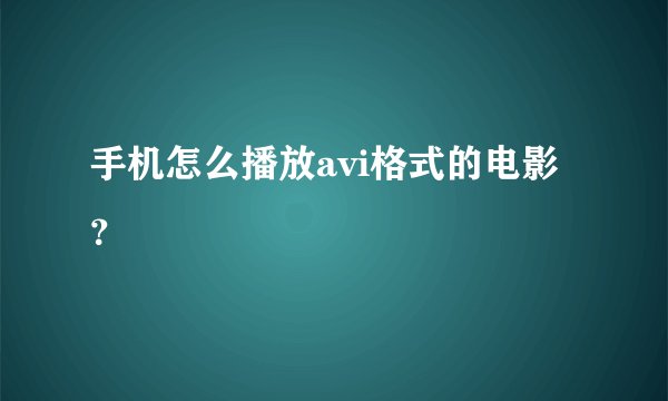 手机怎么播放avi格式的电影？