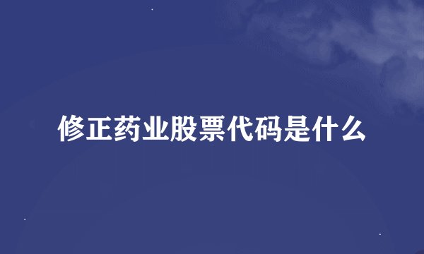 修正药业股票代码是什么