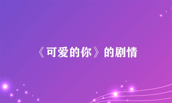 《可爱的你》的剧情