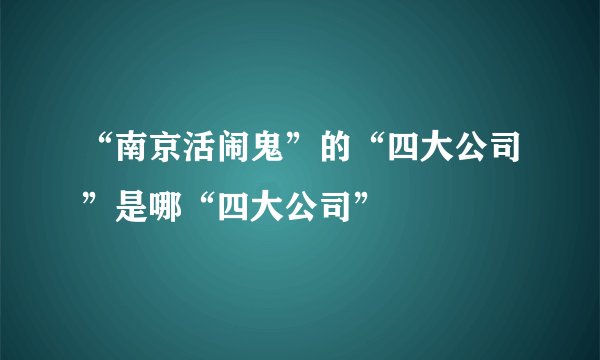 “南京活闹鬼”的“四大公司”是哪“四大公司”