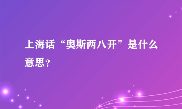 上海话“奥斯两八开”是什么意思？