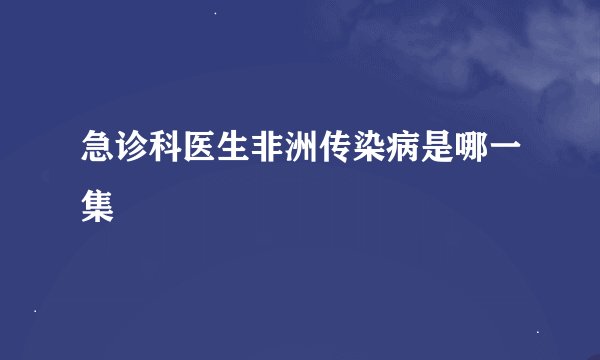 急诊科医生非洲传染病是哪一集