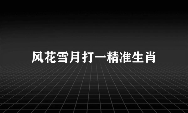 风花雪月打一精准生肖