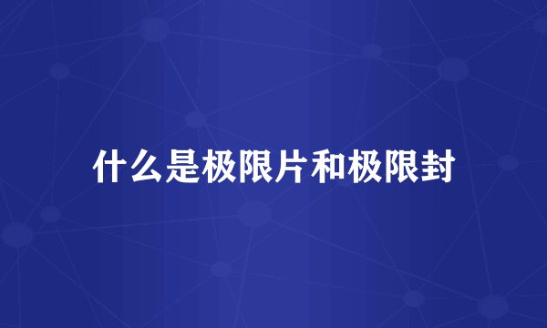 什么是极限片和极限封