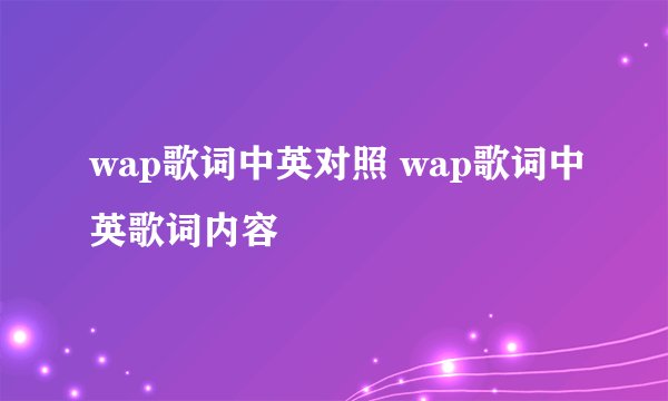 wap歌词中英对照 wap歌词中英歌词内容