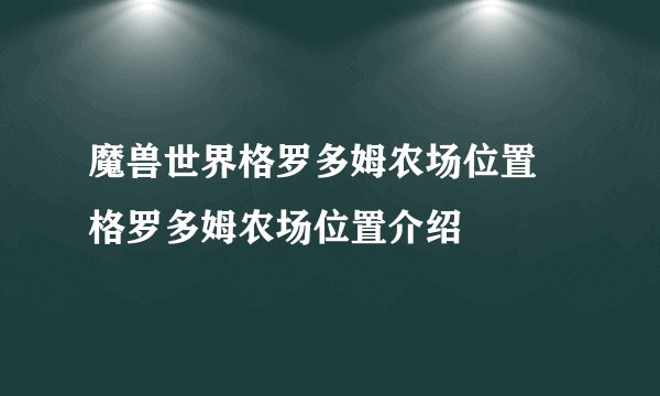 魔兽世界格罗多姆农场位置 格罗多姆农场位置介绍
