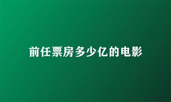 前任票房多少亿的电影