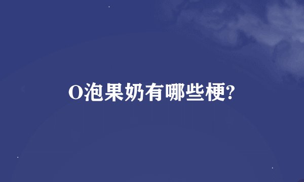 O泡果奶有哪些梗?