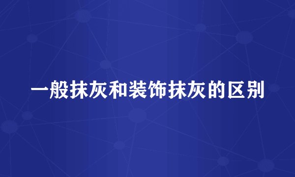 一般抹灰和装饰抹灰的区别
