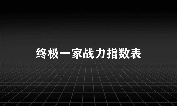 终极一家战力指数表