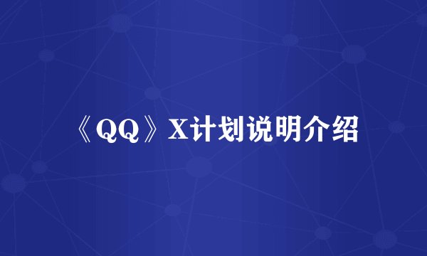 《QQ》X计划说明介绍