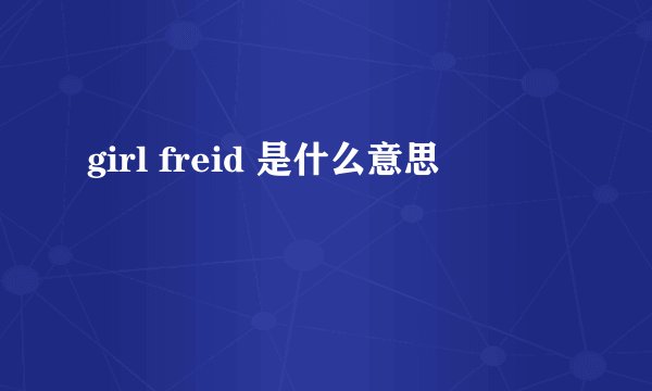 girl freid 是什么意思