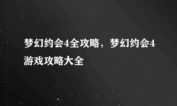 梦幻约会4全攻略，梦幻约会4游戏攻略大全