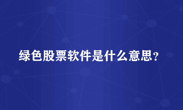 绿色股票软件是什么意思？