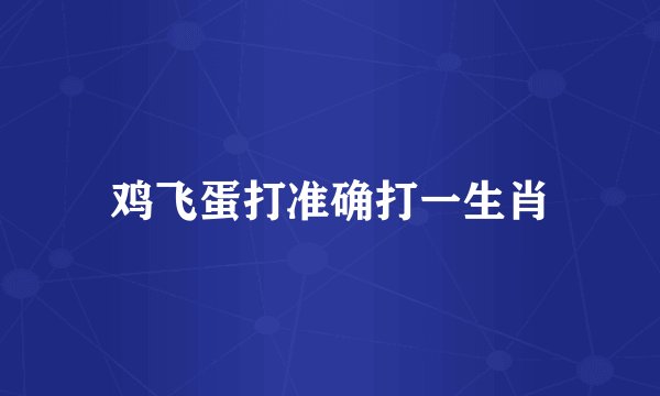 鸡飞蛋打准确打一生肖