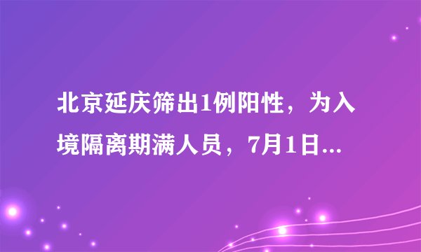 北京延庆筛出1例阳性，为入境隔离期满人员，7月1日由上海抵京！活动轨迹公布