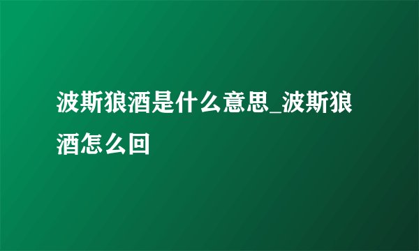 波斯狼酒是什么意思_波斯狼酒怎么回
