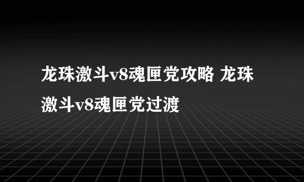 龙珠激斗v8魂匣党攻略 龙珠激斗v8魂匣党过渡