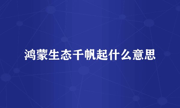 鸿蒙生态千帆起什么意思
