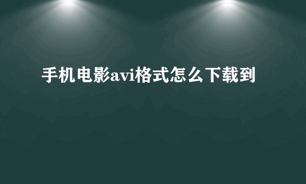 手机电影avi格式怎么下载到