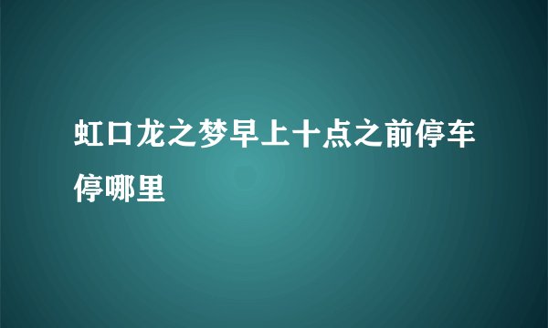 虹口龙之梦早上十点之前停车停哪里