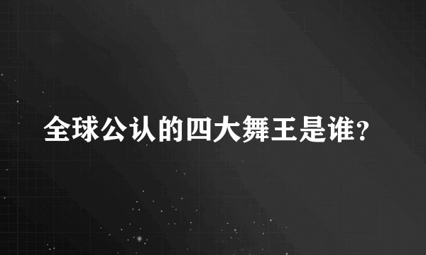 全球公认的四大舞王是谁？