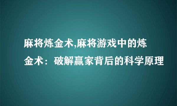 麻将炼金术,麻将游戏中的炼金术：破解赢家背后的科学原理