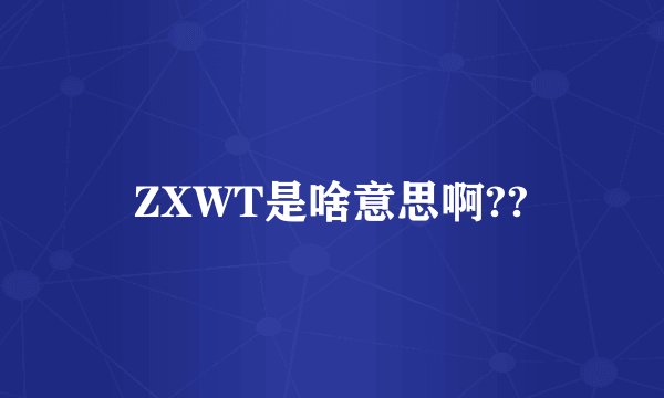 ZXWT是啥意思啊??
