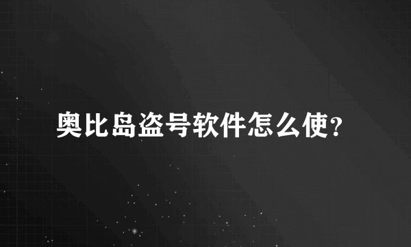 奥比岛盗号软件怎么使？