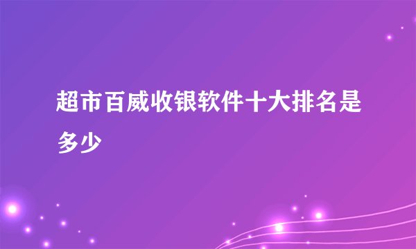 超市百威收银软件十大排名是多少