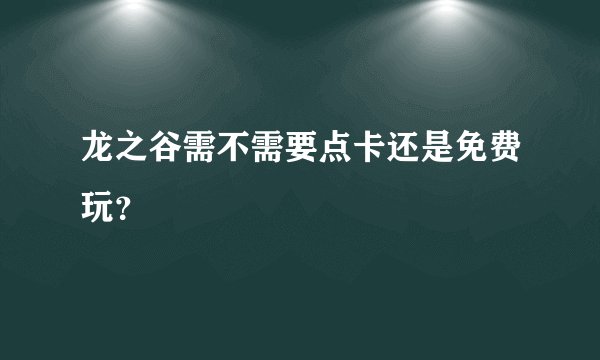 龙之谷需不需要点卡还是免费玩？