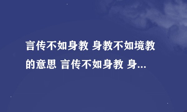 言传不如身教 身教不如境教的意思 言传不如身教 身教不如境教的意思是什么