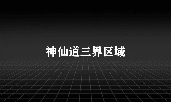 神仙道三界区域