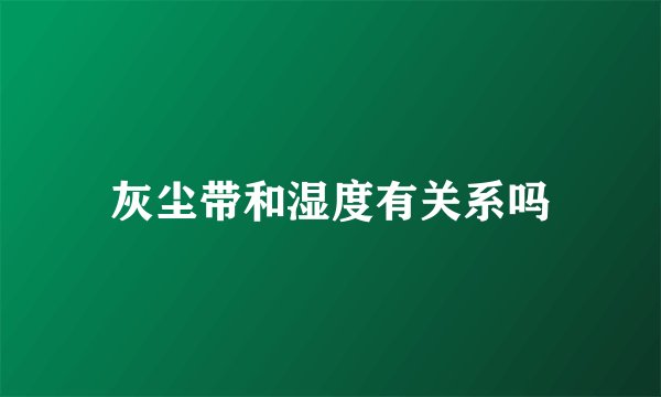 灰尘带和湿度有关系吗